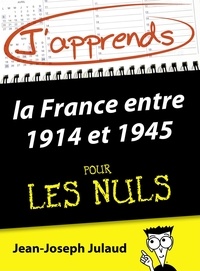 Jean-Joseph Julaud - J'apprends la France entre 1914 et 1945 pour les Nuls.