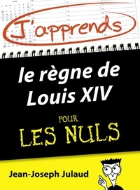 Jean-Joseph Julaud - J'apprends le règne de Louis XIV pour les Nuls.