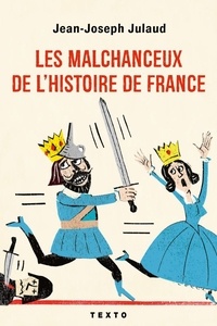 Jean-Joseph Julaud - Les malchanceux de l'histoire de France.