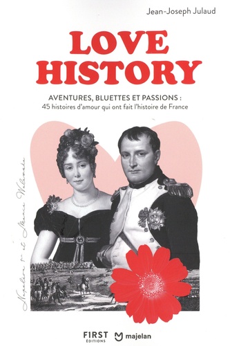 Jean-Joseph Julaud - Love History - Aventures, bluettes et passions : 45 histoires d'amour qui ont fait l'histoire de France.