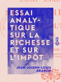 Jean-Joseph-Louis Graslin et Auguste Dubois - Essai analytique sur la richesse et sur l'impôt - 1767.