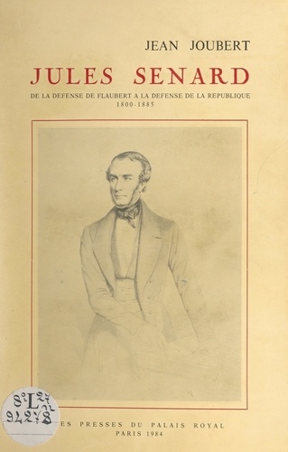 Jules Senard. De la défense de Flaubert à la défense de la République, 1800-1885
