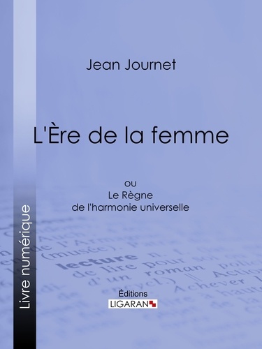 Jean Journet et  Ligaran - L'Ère de la femme - ou Le Règne de l'harmonie universelle.