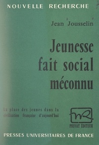 Jean Jousselin et Georges Hahn - Jeunesse, fait social méconnu - La place des jeunes dans la civilisation française d'aujourd'hui.