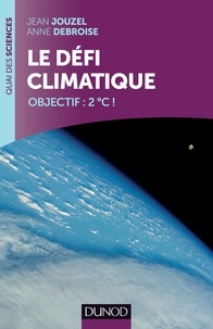 Jean Jouzel et Anne Debroise - Le défi climatique - Objectif: +2°C!.
