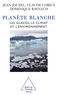 Jean Jouzel et Claude Lorius - Planète blanche - Les glaces, le climat et l'environnement.