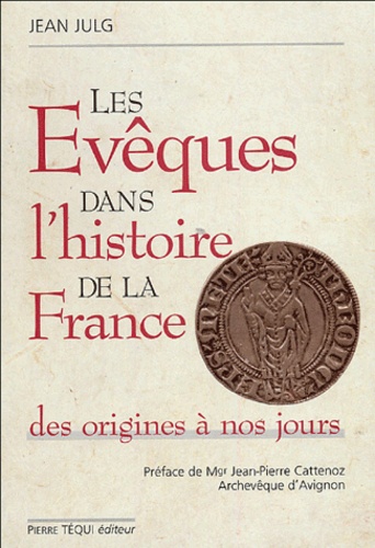 Jean Julg - Les évêques dans l'histoire de la France - Des origines à nos jours.