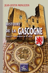 Jean-Justin Monlezun - Histoire de la Gascogne - Tome 1, Des origines au XIe siècle.