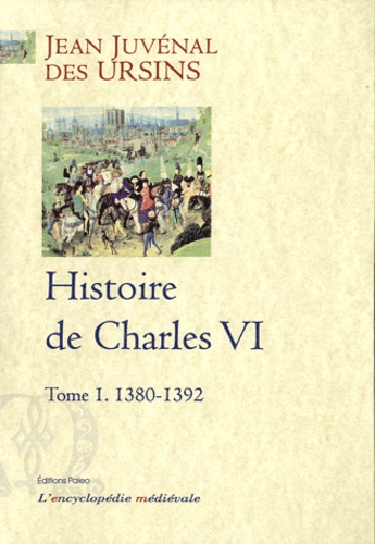 Jean Juvénal Des Ursins - Histoire de Charles VI - Tome 1, 1380-1392.