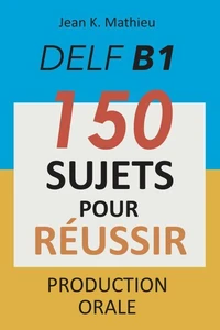 DELF B1 Production Orale - 150 sujets pour réussir
