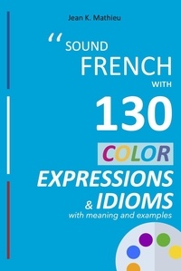  Jean K. MATHIEU - Sound French with 130 Color Expressions and Idioms - Sound French with Expressions and Idioms, #1.