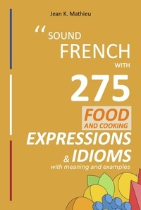  Jean K. MATHIEU - Sound French with 275 Food and Cooking Expressions and Idioms - Sound French with Expressions and Idioms, #2.