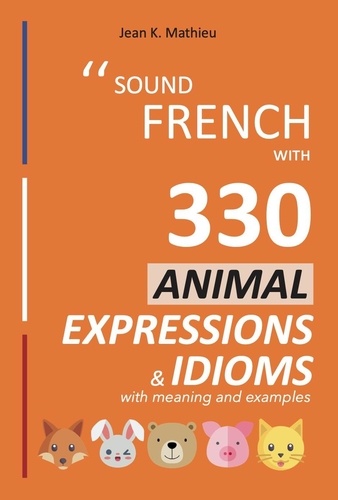  Jean K. MATHIEU - Sound French with 330 Animal Expressions and Idioms - Sound French with Expressions and Idioms, #4.