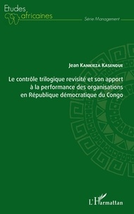 Jean Kankieza Kasendue - Le contrôle trilogique revisité et son apport à la performance des organisations en République démocratique du Congo.