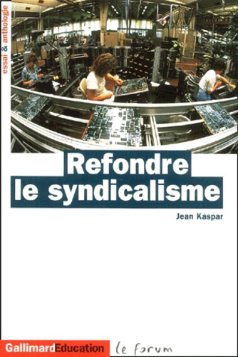 Jean Kaspar - Refondre Le Syndicalisme. Essai Et Anthologie.