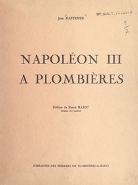 Jean Kastener et Pierre Marot - Napoléon III à Plombières.