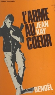 Jean Kay et Jacques Lanzmann - L'arme au cœur.