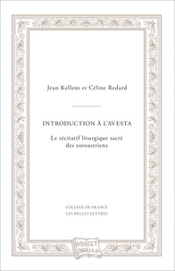 Jean Kellens et Céline Redard - Introduction à l’Avesta - Le récitatif liturgique sacré des zoroastriens.