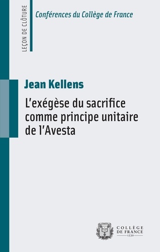 Jean Kellens - L’exégèse du sacrifice comme principe unitaire de l’Avesta - Leçon de clôture prononcée le 14 février 2014.