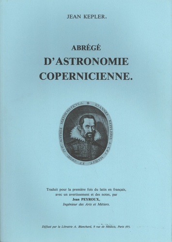 Jean Kepler - Abrégé d'astronomie copernicienne.