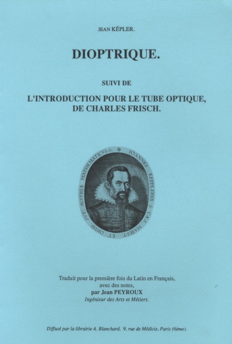 Jean Kepler - Dioptrique - Suivi de L'introduction pour le tube optique, de Charles Frisch.