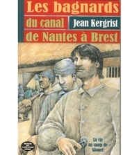 Jean Kergrist - Les Bagnards du canal de Nantes à Brest.