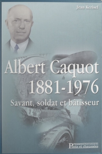 Albert Caquot, 1881-1976. Savant, soldat et bâtisseur