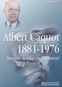 Jean Kerisel - Albert Caquot 1881-1976. Savant, Soldat Et Batisseur.