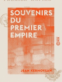 Jean Kermoysan - Souvenirs du Premier Empire.