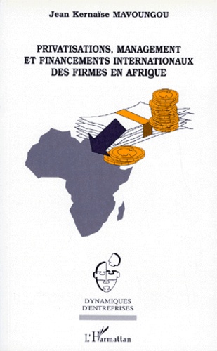 Jean-Kernaïse Mavoungou - Privatisations, management et financements internationaux des firmes en Afrique.