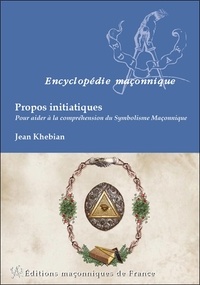 Jean Khebian - Propos initiatiques - Pour aider à la compréhension du symbolisme maçonnique.