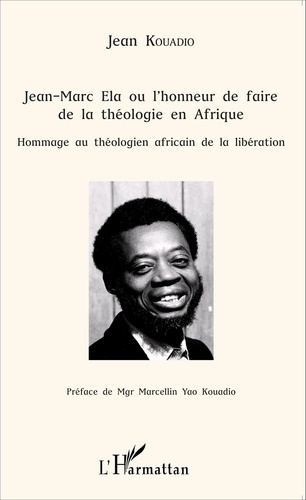 Jean-Marc Ela ou l'honneur de faire de la théologie en Afrique. Hommage au théologien africain de la libération