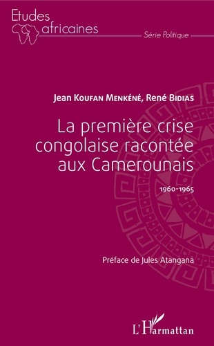 Jean Koufan Menkéné et René Bidias - La première crise congolaise racontée aux Camerounais 1960-1965.