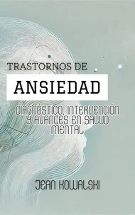 Trastornos De Ansiedad: Diagnóstico, Intervención Y Avances En Salud Mental