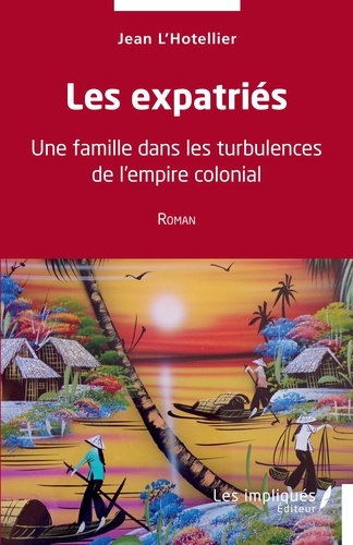 Jean L'Hotellier - Les expatriés - Une famille dans les turbulences de l'empire colonial.