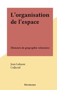 Jean Labasse et  Collectif - L'organisation de l'espace - Éléments de géographie volontaire.