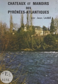 Jean Labbé et François Pagezy - Pyrénées-Atlantiques, châteaux et manoirs.