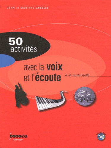 Jean Labelle et Martine Labelle - Activités avec la voix et l'écoute à la maternelle - Pour développer la sensibilité, l'imagination, la création. 1 CD audio