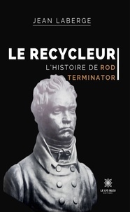 Jean Laberge - Le Recycleur - L'histoire de Rod Terminator.