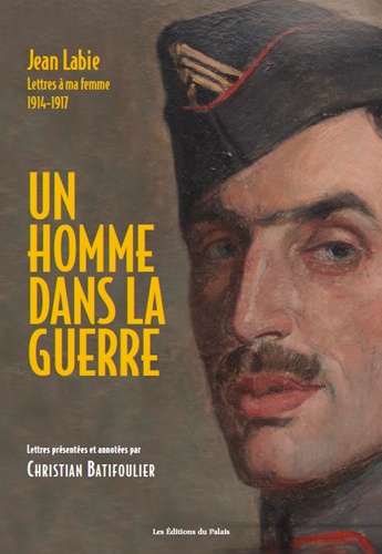 Un homme dans la guerre. Lettres à ma femme 1914-1917