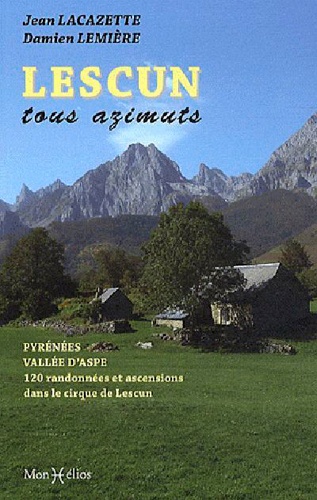Lescun tous azimuts. Pyrénées Vallée d'Aspe, 120 randonnées et ascensions dans le cirque de Lescun