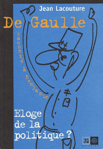 Jean Lacouture - De Gaulle Raconte A Benjamin : Eloge De La Politique ? Reponses A Un Jeune Homme De 17 Ans.