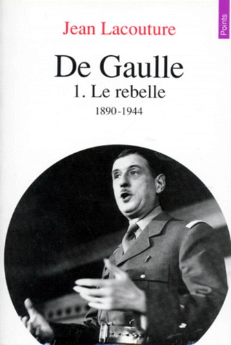 Jean Lacouture - De Gaulle. Tome 1, Le Rebelle 1890-1944.