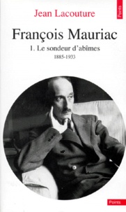 Jean Lacouture - François Mauriac - Tome 1, Le sondeur d'abîmes, 1885-1933.