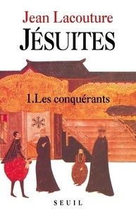 Jean Lacouture - Jésuites - Tome 1, Les conquérants.