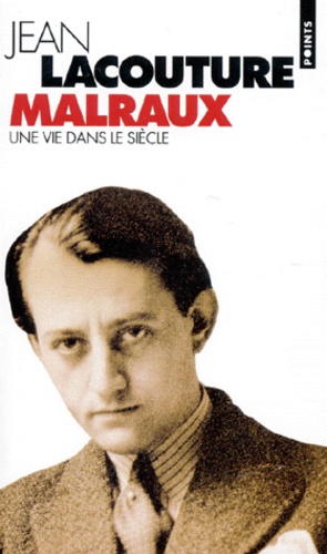 Jean Lacouture - Malraux. Une Vie Dans Le Siecle (1901-1976).