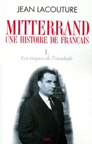 Jean Lacouture - Mitterrand, une histoire de Français - Tome 1, Les risques de l'escalade.