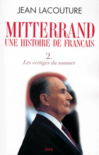 Jean Lacouture - Mitterrand, une histoire de Français - Tome 2, Les vertiges du sommet.