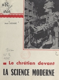 Jean Ladame - Le Chrétien devant la science moderne.
