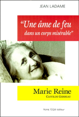 Jean Ladame - Une Ame De Feu Dans Un Corps Miserable. Marie-Reine (Clotilde Gerbeau).